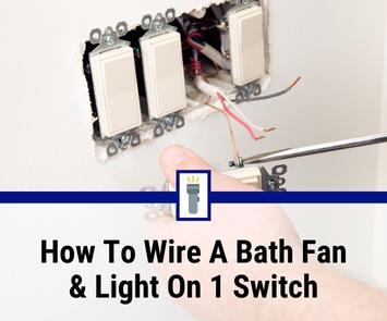 How To Wire a Bathroom Fan and Light On One Switch